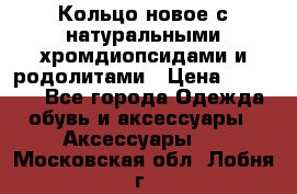 Кольцо новое с натуральными хромдиопсидами и родолитами › Цена ­ 18 800 - Все города Одежда, обувь и аксессуары » Аксессуары   . Московская обл.,Лобня г.